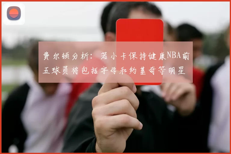 费尔顿分析：若小卡保持健康NBA前五球员将包括字母和约基奇等明星